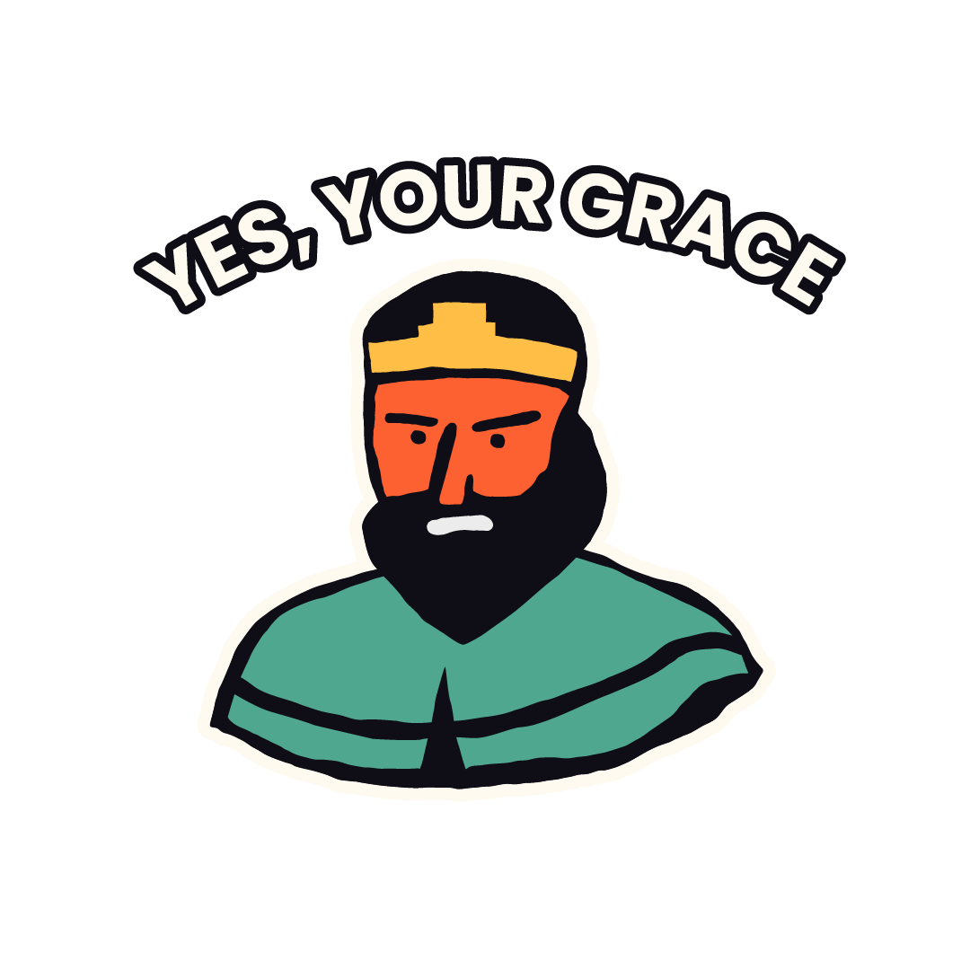 Yes, Your Grace